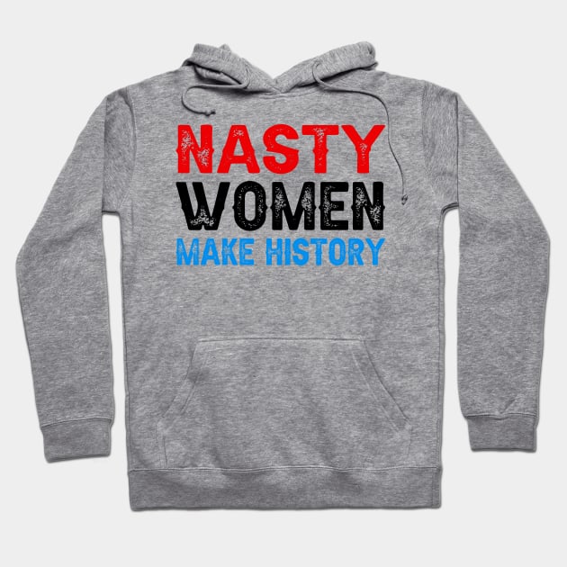 Nasty Women Make History Hoodie by DragonTees